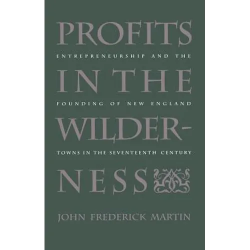 Profits in the Wilderness: Entrepreneurship and the Founding of New England Towns in the Seventeenth Century