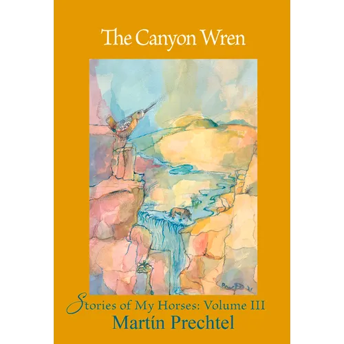 The Canyon Wren: Stories of My Horses Vol. III