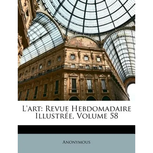 L'art: Revue Hebdomadaire Illustrée, Volume 58