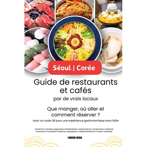 Séoul - Corée Guide de restaurants et cafés par de vrais locaux: Que manger, où aller et comment réserver ? Avec un code QR pour une expérience gastro