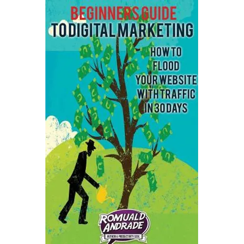 Beginners Guide to Digital Marketing: How To Flood Your Website With Traffic in 30 days
