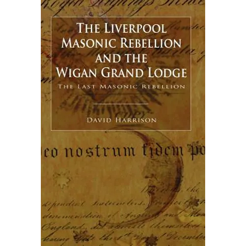 The Liverpool Masonic Rebellion and the Wigan Grand Lodge