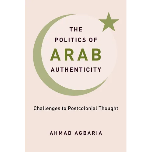 The Politics of Arab Authenticity: Challenges to Postcolonial Thought