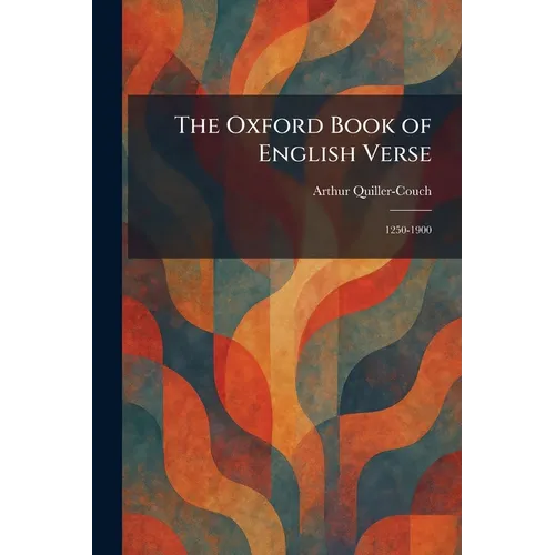 The Oxford Book of English Verse: 1250-1900
