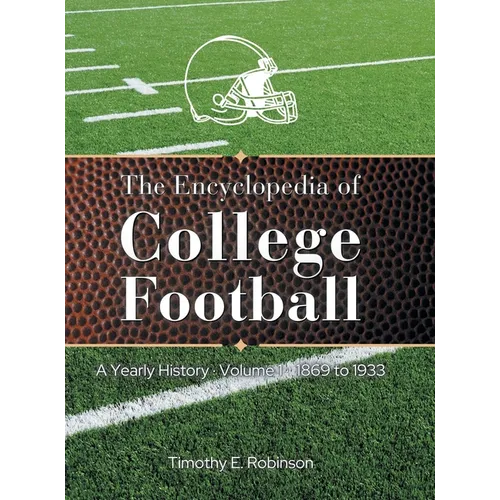 The Encyclopedia of College Football: A Yearly History Volume 1 1869 to 1933