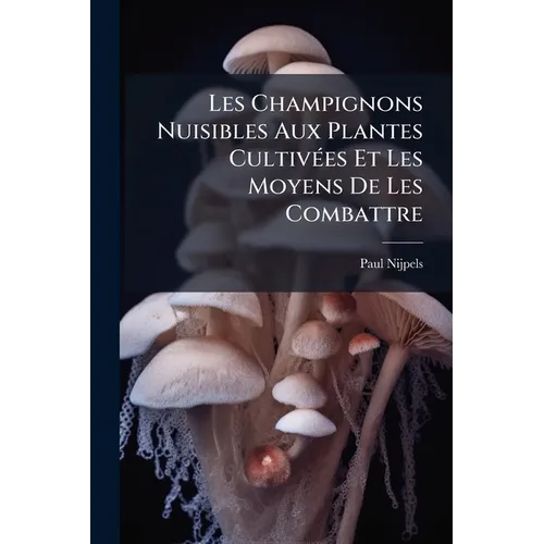 Les Champignons Nuisibles Aux Plantes Cultivées Et Les Moyens De Les Combattre