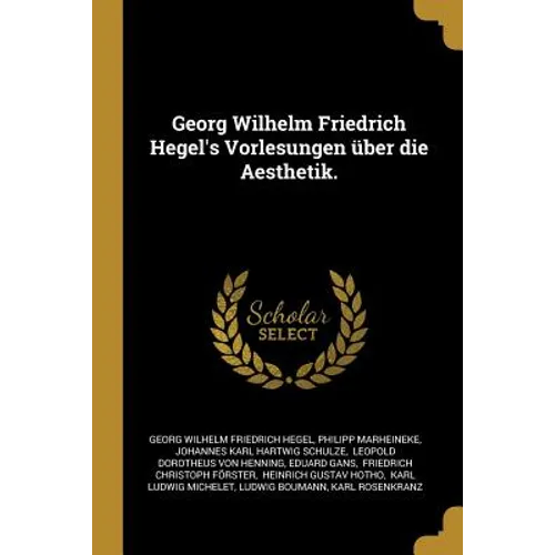 Georg Wilhelm Friedrich Hegel's Vorlesungen über die Aesthetik.