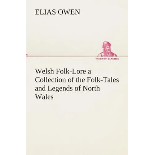 Welsh Folk-Lore a Collection of the Folk-Tales and Legends of North Wales