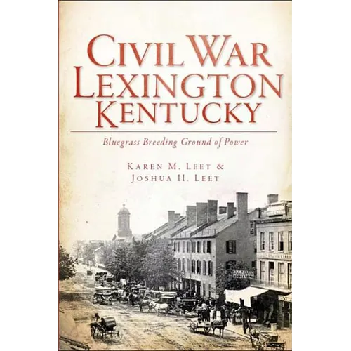 Civil War Lexington, Kentucky:: Bluegrass Breeding Ground of Power