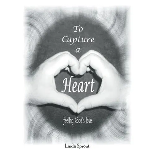 To Capture a Heart: Feeling God's Love