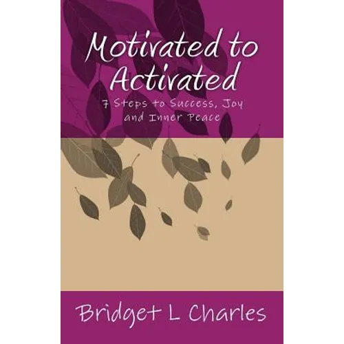 Motivated to Activated: 7 Steps to Success, Joy and Inner Peace