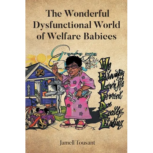 The Wonderful Dysfunctional World of Welfare Babiees