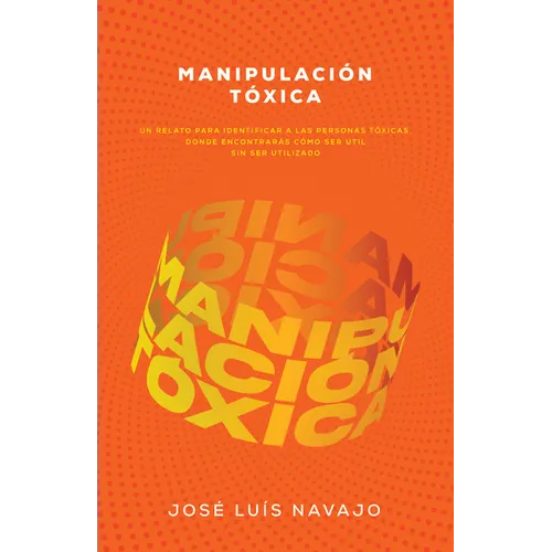 Manipulación Tóxica: Un Relato Para Identificar a Las Personas Tóxicas, Donde Encontrarás Cómo Ser Útil Sin Ser Utilizado