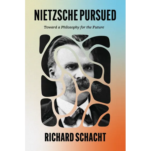 Nietzsche Pursued: Toward a Philosophy for the Future
