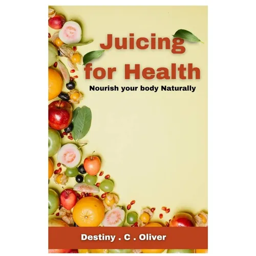 Juicing for health: Nourish your body naturally