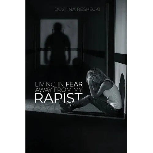 Living In Fear Away From My Rapist