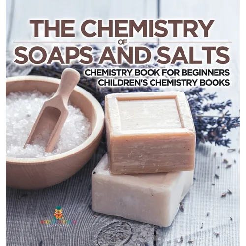 The Chemistry of Soaps and Salts - Chemistry Book for Beginners Children's Chemistry Books