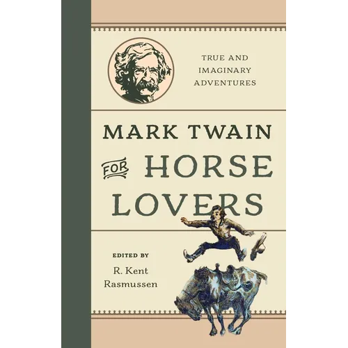 Mark Twain for Horse Lovers: True and Imaginary Adventures with Horses and Their Kin
