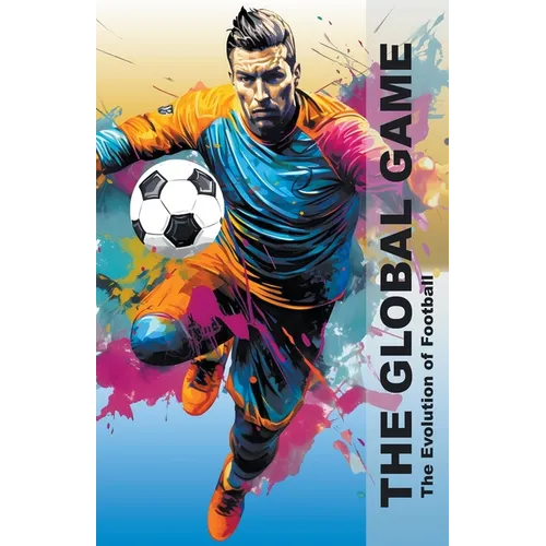 The Global Game - The Evolution Of Football