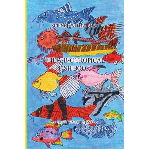 The A-B-C Tropical Fish Book: Part of the A-B-C Science Series: A Children'ts identification book about tropical fish told in rhyme.