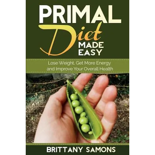 Primal Diet Made Easy: Lose Weight, Get More Energy and Improve Your Overall Health