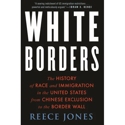 White Borders: The History of Race and Immigration in the United States from Chinese Exclusion to the Border Wall