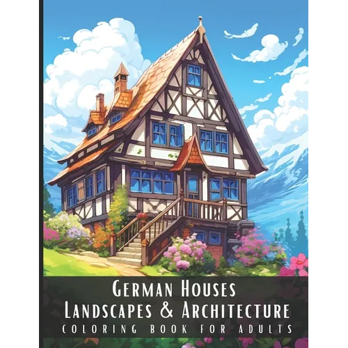 German Houses Landscapes & Architecture Coloring Book for Adults: Beautiful Nature Landscapes Sceneries and Foreign Buildings Coloring Book for Adults