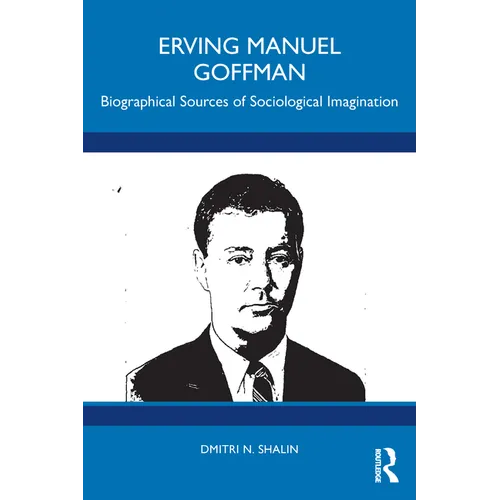 Erving Manuel Goffman: Biographical Sources of Sociological Imagination
