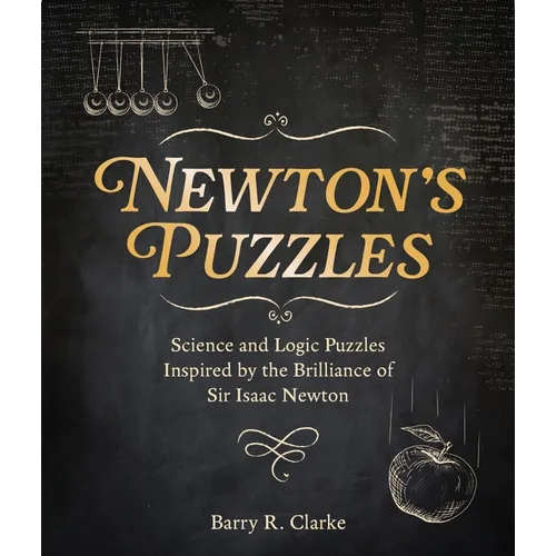 Newton's Puzzles: Science and Logic Puzzles Inspired by the Brilliance of Sir Isaac Newton