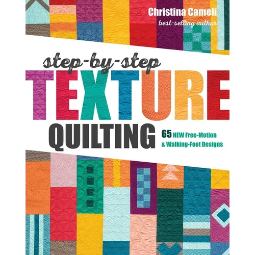 Step-By-Step Texture Quilting: 65 New Free-Motion & Walking-Foot Designs