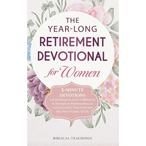The Year-Long Retirement Devotional for Women: 5-Minute Devotions to Find Purpose, Gain Fulfillment, & Strengthen Relationships as you Gracefully Tran