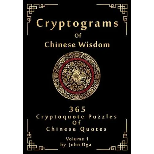 Cryptograms Of Chinese Wisdom: 365 Cryptoquote Puzzles Of Chinese Quotes, Volume 1