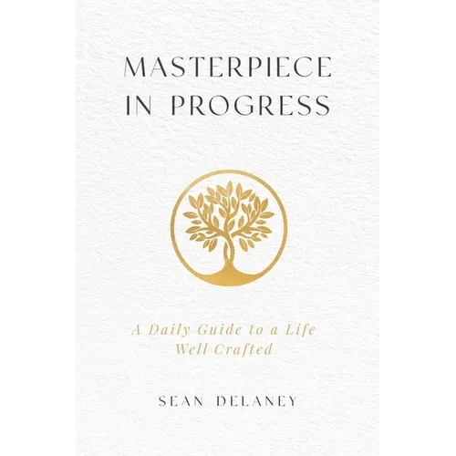 Masterpiece in Progress: A Daily Guide to a Life Well Crafted