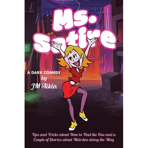 Ms. Satire: Tips and Tricks about How to Find the One and a Couple of Stories about Weirdos along the Way