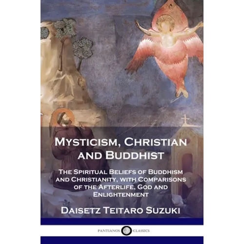 Mysticism, Christian and Buddhist: The Spiritual Beliefs of Buddhism and Christianity, with Comparisons of the Afterlife, God and Enlightenment