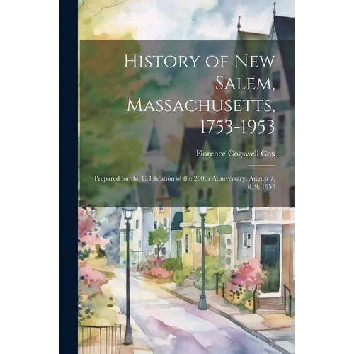 History of New Salem, Massachusetts, 1753-1953: Prepared for the Celebration of the 200th Anniversary, August 7, 8, 9, 1953
