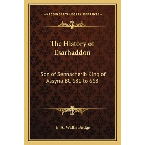 The History of Esarhaddon: Son of Sennacherib King of Assyria BC 681 to 668