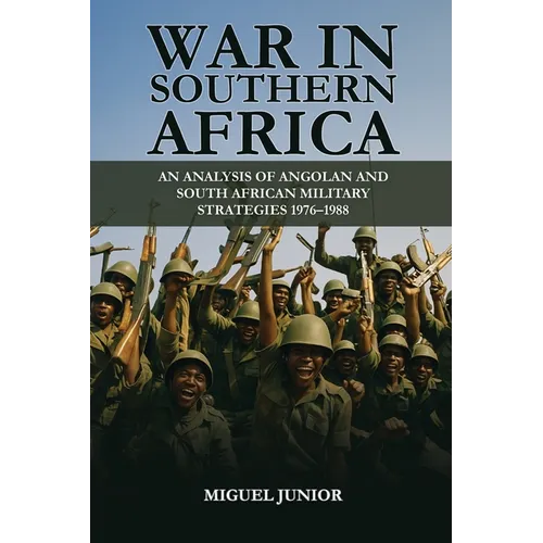 War in Southern Africa: An Analysis of Angolan and South African Military Strategies1976-1988
