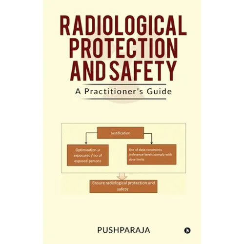 Radiological Protection and Safety: A Practitioner's Guide
