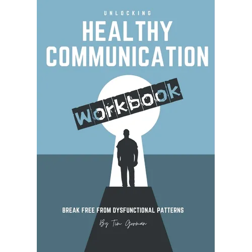 Unlocking Health Communication: Breaking Free From Dysfunctional Patterns Workbook