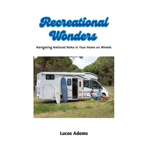 Recreational Wonders: Navigating National Parks in Your Home on Wheels