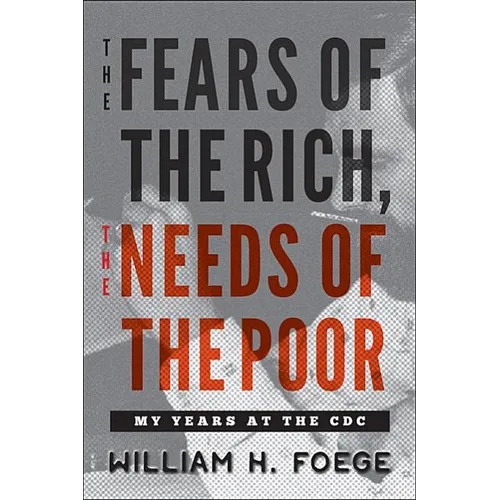 The Fears of the Rich, the Needs of the Poor: My Years at the CDC