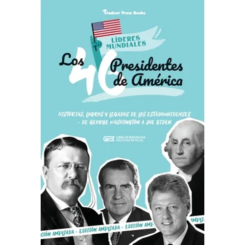 Los 46 presidentes de América: Historias, logros y legados de los estadounidenses - De George Washington a Joe Biden (Libro de biografías políticas de