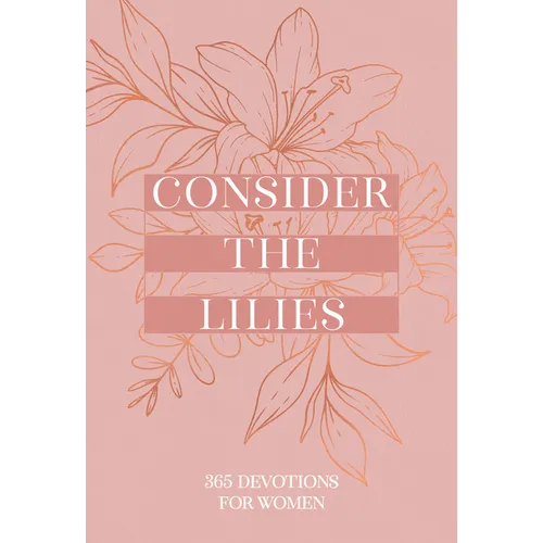 Consider the Lilies: 365 Devotions for Women