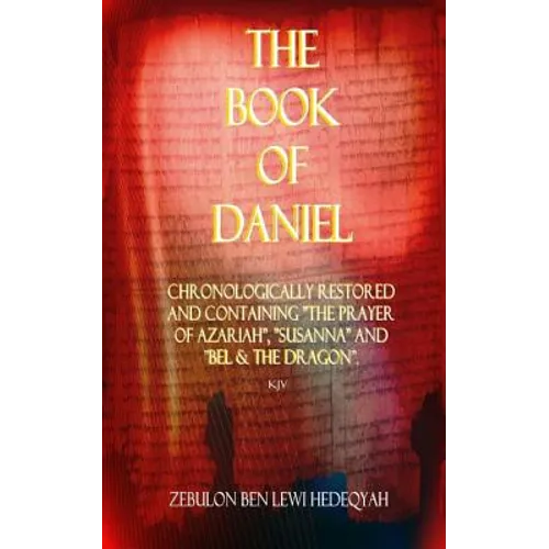 The Book of Daniel: Chronologically Restored And Containing "The Prayer of Azariah", "Susanna" and "Bel & The Dragon".