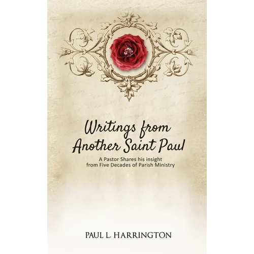 Writings From Another Saint Paul: A Pastor Shares his Insights From Five Decades of Parish Ministry