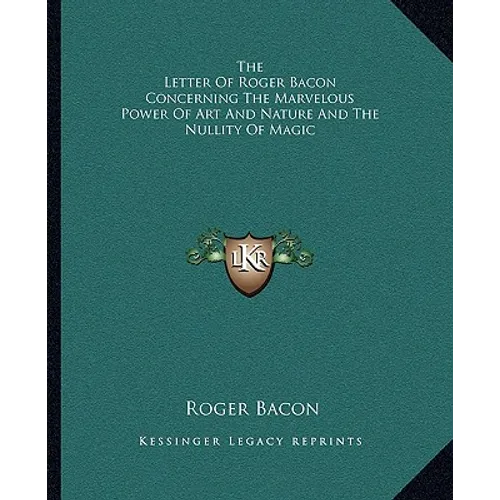 The Letter Of Roger Bacon Concerning The Marvelous Power Of Art And Nature And The Nullity Of Magic