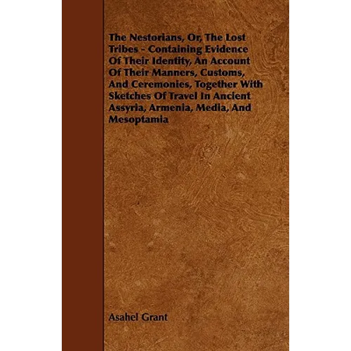 The Nestorians, Or, the Lost Tribes - Containing Evidence of Their Identity, an Account of Their Manners, Customs, and Ceremonies, Together with Sketc