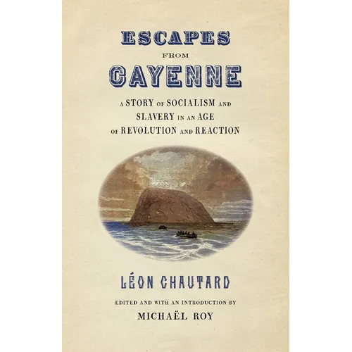 Escapes from Cayenne: A Story of Socialism and Slavery in an Age of Revolution and Reaction
