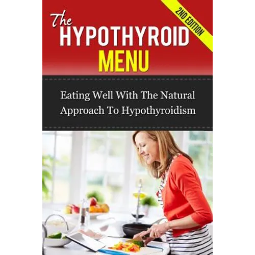 The Hypothyroid Menu: Eating Well With The Natural Approach To Hypothyroidism